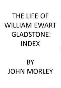 Cover of The Life of William Ewart Gladstone: Index