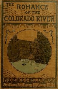 Cover of The Romance of the Colorado River : $b The Story of its Discovery in 1840, with an Account of the Later Explorations, and with Special Reference to the Voyages of Powell through the Line of the Great Canyons