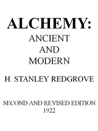 Cover of Alchemy: Ancient and Modern Being a Brief Account of the Alchemistic Doctrines, and Their Relations, to Mysticism on the One Hand, and to Recent Discoveries in Physical Science on the Other Hand; Together with Some Particulars Regarding the Lives and Teachings of the Most Noted Alchemists