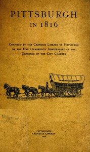 Cover of Pittsburgh in 1816 Compiled by the Carnegie Library of Pittsburgh on the One Hundredth Anniversary of the Granting of the City Charter