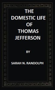 Cover of The Domestic Life of Thomas Jefferson Compiled From Family Letters and Reminiscences