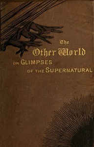 Cover of The Other World; or, Glimpses of the Supernatural (Vol. 2 of 2) Being Facts, Records, and Traditions Relating to Dreams, Omens, Miraculous Occurrences, Apparitions, Wraiths, Warnings, Second-sight, Witchcraft, Necromancy, etc.