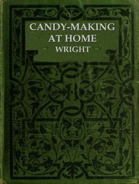 Cover of Candy-Making at Home Two hundred ways to make candy with home flavors and professional finish