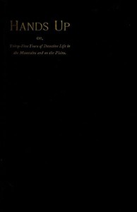 Cover of Hands Up; or, Thirty-Five Years of Detective Life in the Mountains and on the Plains Reminiscences by General D. J. Cook, Chief of the Rocky Mountains Detective Association