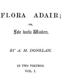 Cover of Flora Adair; or, Love Works Wonders. Vol. 1 (of 2)
