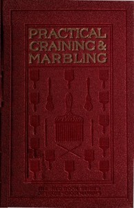 Cover of Graining and Marbling A Series of Practical Treatises on Material, Tools and Appliances Used; General Operations; Preparing Oil Graining Colors; Mixing; Rubbing; Applying Distemper Colors; Wiping Out; Penciling; The Use of Crayons; Review of Woods; The Graining of Oak, Ash, Cherry, Satinwood, Mahogany, Maple, Bird's Eye Maple, Sycamore, Walnut, Etc.; Marbling in All Shades.