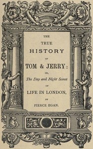 Cover of The True History of Tom & Jerry or, The Day and Night Scenes, of Life in London from the Start to the Finish!