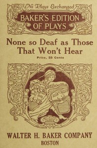 Cover of None so deaf as those who won't hear : $b A comedietta in one act