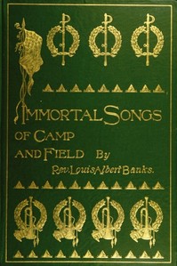 Cover of Immortal Songs of Camp and Field The Story of their Inspiration together with Striking Anecdotes connected with their History