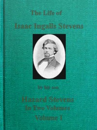 Cover of The Life of Isaac Ingalls Stevens, Volume 1 (of 2)