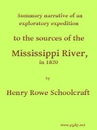 Cover of Summary Narrative of an Exploratory Expedition to the Sources of the Mississippi River, in 1820 Resumed and Completed, by the Discovery of its Origin in Itasca Lake, in 1832
