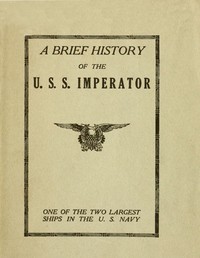 Cover of A Brief History of the U. S. S. Imperator, One of the Two Largest Ships in the U. S. Navy.