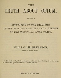 Cover of The truth about opium : $b being a refutation of the fallacies of the Anti-Opium Society and a defence of the Indo-China opium trade