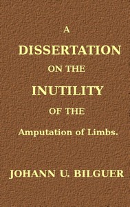Cover of A dissertation on the inutility of the amputation of limbs
