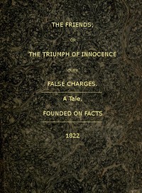 Cover of The Friends; or, The Triumph of Innocence over False Charges A Tale, Founded on Facts
