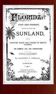 Cover of Florida: Past and present together with notes from Sunland, on the Manatee River, Gulf Coast of South Florida: its climate, soil, and productions