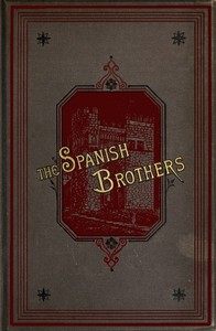Cover of The Spanish brothers : $b A tale of the sixteenth century