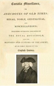 Cover of Curialia Miscellanea, or Anecdotes of Old Times Regal, Noble, Gentilitial, and Miscellaneous: Including Authentic Anecdotes of the Royal Household, and the Manners and Customs of the Court, at an Early Period of the English History