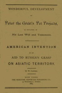 Cover of Wonderful Development of Peter the Great's Pet Projects, according to His Last Will and Testament. American Invention as an Aid to Russia's Grasp on Asiatic Territory.
