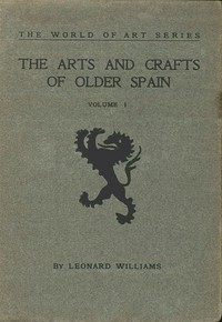 Cover of The Arts and Crafts of Older Spain, Volume 1 (of 3)