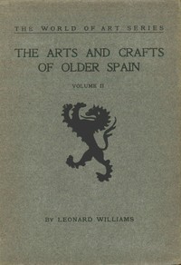 Cover of The Arts and Crafts of Older Spain, Volume 2 (of 3)