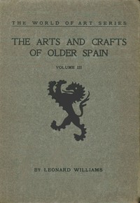 Cover of The Arts and Crafts of Older Spain, Volume 3 (of 3)