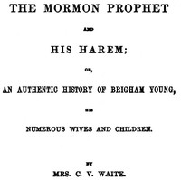 Cover of The Mormon Prophet and His Harem Or, An Authentic History of Brigham Young, His Numerous Wives and Children