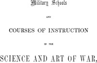 Cover of Military schools and courses of instruction in the science and art of war, in France, Prussia, Austria, Russia, Sweden, Switzerland, Sardinia, England, and the United States. Drawn from recent official reports and documents. Revised Edition
