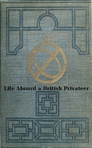 Cover of Life Aboard a British Privateer in the Time of Queen Anne Being the Journal of Captain Woodes Rogers, Master Mariner