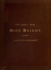 Cover of The Rt. Hon. John Bright M.P. Cartoons from the Collection of "Mr. Punch"