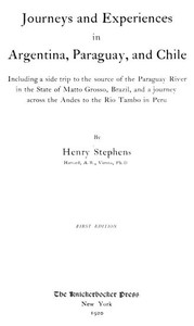 Cover of Journeys and Experiences in Argentina, Paraguay, and Chile Including a Side Trip to the Source of the Paraguay River in the State of Matto Grosso, Brazil, and a Journey Across the Andes to the Rio Tambo in Peru