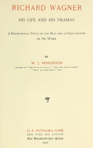 Cover of Richard Wagner His Life and His Dramas A Biographical Study of the Man and an Explanation of His Work