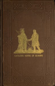 Cover of Adventures of the Ojibbeway and Ioway Indians in England, France, and Belgium; Vol. 1 (of 2) being Notes of Eight Years' Travels and Residence in Europe with his North American Indian Collection