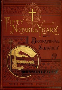 Cover of Fifty Notable Years Views of the Ministry of Christian Universalism During the Last Half-Century; with Biographical Sketches