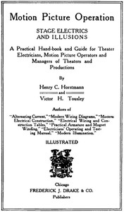 Cover of Motion Picture Operation, Stage Electrics and Illusions A Practical Hand-book and Guide for Theater Electricians, Motion Picture Operators and Managers of Theaters and Productions