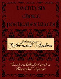 Cover of Twenty Six Choice Poetical Extracts Selected from Celebrated Authors, and Printed from Copper Plates Engraved Expressly for the Work, Each Embellished with a Beautiful Vignette, Illustrative of the Subject