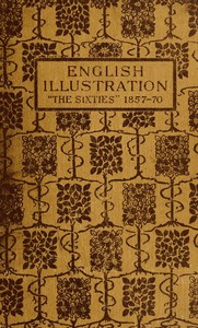 Cover of English Illustration 'The Sixties': 1855-70 With Numerous Illustrations by Ford Madox Brown: A. Boyd Houghton: Arthur Hughes: Charles Keene: M. J. Lawless: Lord Leighton, P.R.A.: Sir J. E. Millais, P.R.A.: G. Du Maurier: J. W. North, R.A.: G. J. Pinwell: Dante Gabriel Rossetti: W. Small: Frederick Sandys: J. Mcneill Whistler: Frederick Walker, A.R.A.: and Others