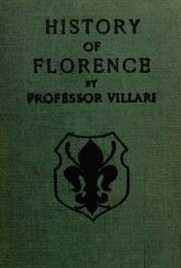 Cover of The Two First Centuries of Florentine History The Republic and Parties at the Time of Dante. Fourth Impression.