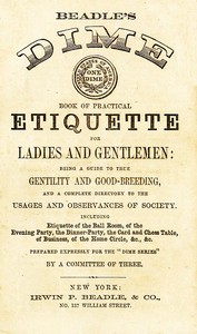 Cover of Beadle's Dime Book of Practical Etiquette for Ladies and Gentlemen Being a Guide to True Gentility and Good-Breeding, and a Complete Directory to the Usages and Observances of Society
