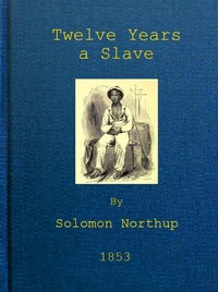 Cover of Twelve Years a Slave Narrative of Solomon Northup, a Citizen of New-York, Kidnapped in Washington City in 1841, and Rescued in 1853, from a Cotton Plantation near the Red River in Louisiana