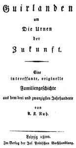 Cover of Guirlanden um Die Urnen der Zukunft Eine interessante, originelle Familiengeschichte aus dem drei und zwanzigsten Jahrhunderte