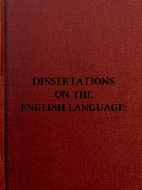 Cover of Dissertations on the English Language, with Notes, Historical and Critical; to Which is Added, by Way of Appendix, an Essay on a Reformed Mode of Spelling, With Dr. Franklin's Arguments on that Subject