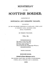 Cover of Minstrelsy of the Scottish Border, Volume 3 (of 3) Consisting of Historical and Romantic Ballads, Collected in the Southern Counties of Scotland; with a Few of Modern Date, Founded Upon Local Tradition