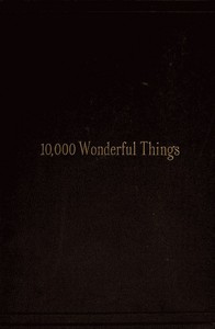 Cover of Ten Thousand Wonderful Things Comprising whatever is marvellous and rare, curious, eccentric and extraordinary in all ages and nations