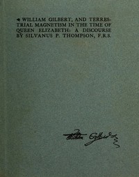 Cover of William Gilbert, and Terrestial Magnetism in the Time of Queen Elizabeth A Discourse