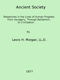 Cover of Ancient society : $b or, Researches in the lines of human progress from savagery, through barbarism to civilization