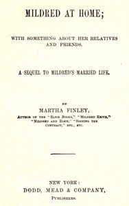 Cover of Mildred at Home: With Something About Her Relatives and Friends. A sequel to Mildred's married life.