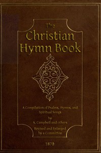 Cover of The Christian Hymn Book A Compilation of Psalms, Hymns and Spiritual Songs, Original and Selected, by A. Campbell and Others