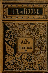 Cover of The Life and Times of Col. Daniel Boone, Hunter, Soldier, and Pioneer With Sketches of Simon Kenton, Lewis Wetzel, and Other Leaders in the Settlement of the West
