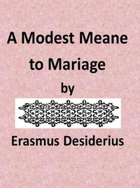 Cover of A Modest Meane to Mariage pleasauntly set foorth by that famous Clarke Erasmus Roterodamus, and translated into Englishe by N.L.